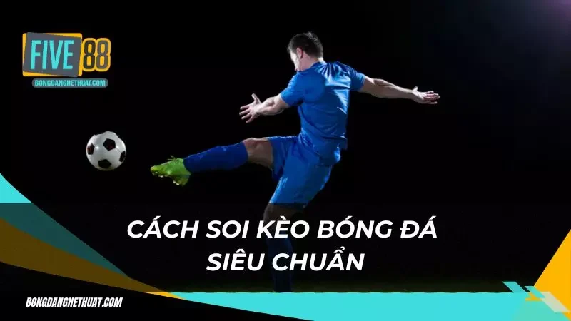 các cách soi kèo được chuyên gia tin dùng