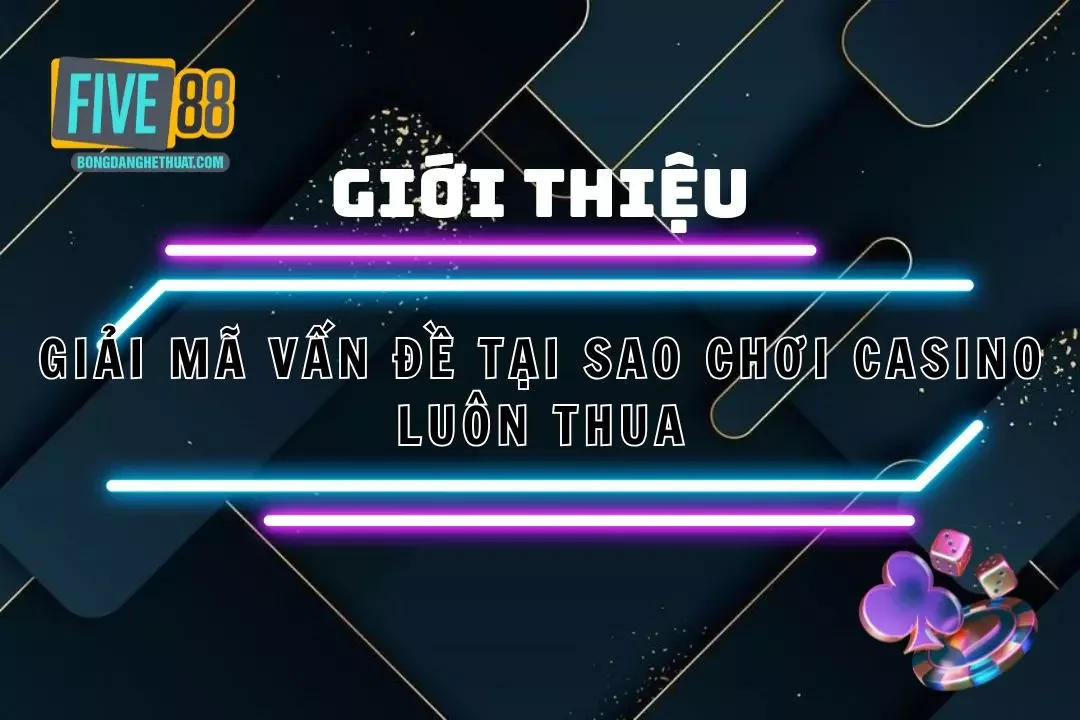 Tại Sao Chơi Casino Luôn Thua - Giải Đáp Cùng Nhà Cái Five88