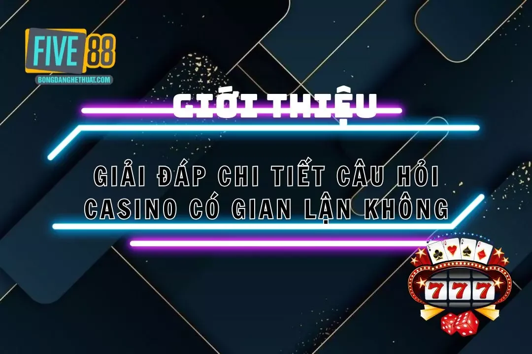 Casino Có Gian Lận Không - Thông Tin Từ Nhà Cái Five88