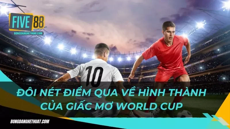 đôi nét điểm qua về hình thành của World cup